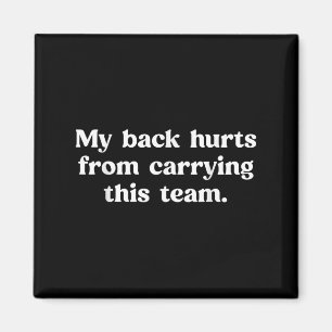 My Back Hurts From Carrying This Team Funny Humour Magnet