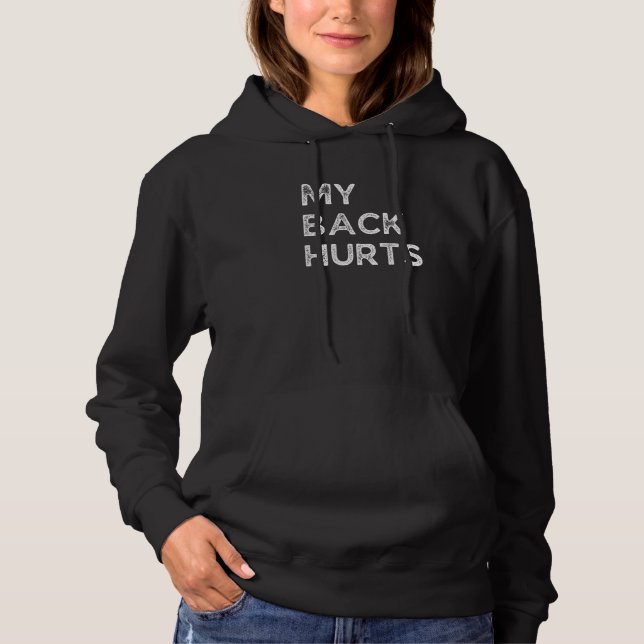 My Back Hurts  Getting Old And Everything Hurts Hoodie (Front)