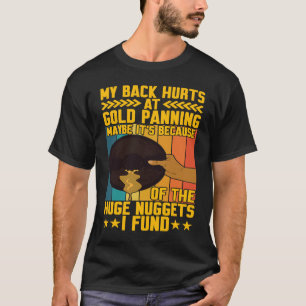 My Back Hurts Gold Panning Huge Nuggets Gold Prosp T-Shirt