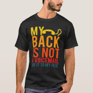 My Back Is Not A Voicemail Say It To My Face T-Shirt
