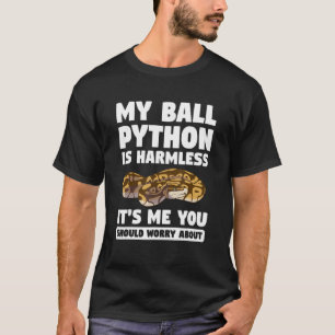 My Ball Python Is Harmless It's Me You Should Worr T-Shirt