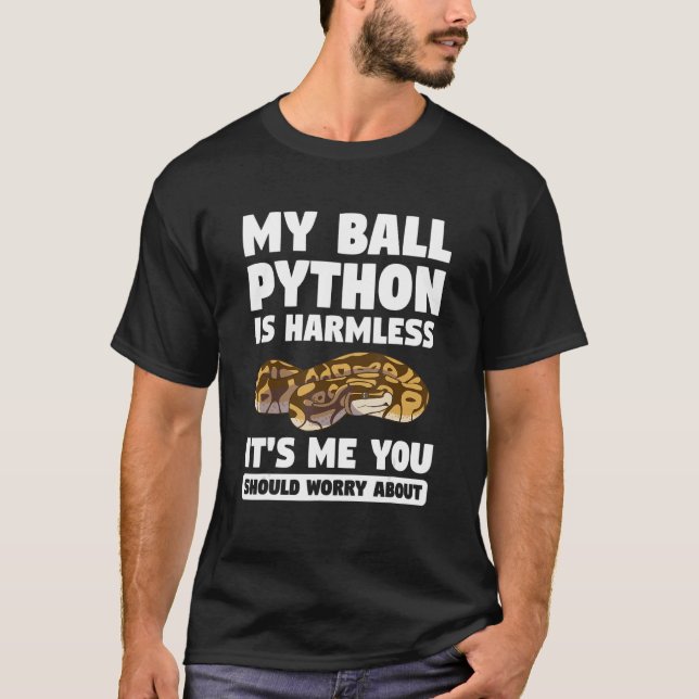 My Ball Python Is Harmless It's Me You Should Worr T-Shirt (Front)