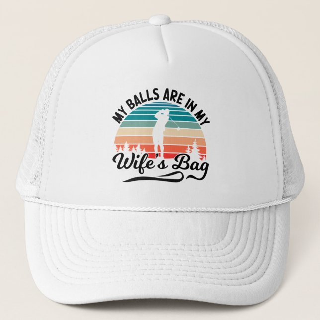 My Balls Are In My Wifes Bag Golf Player Husband Trucker Hat (Front)