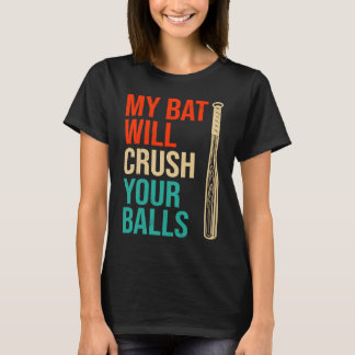 My Bat Will Crush Your Balls Baseball Bat For Men  T-Shirt