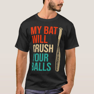 My Bat Will Crush Your Balls Baseball Bat For Men  T-Shirt
