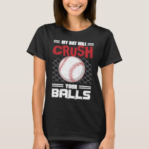 My Bat Will Crush Your Balls Baseball Bat For Men  T-Shirt