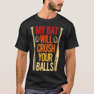 My Bat Will Crush Your Balls Baseball Bat For Men  T-Shirt