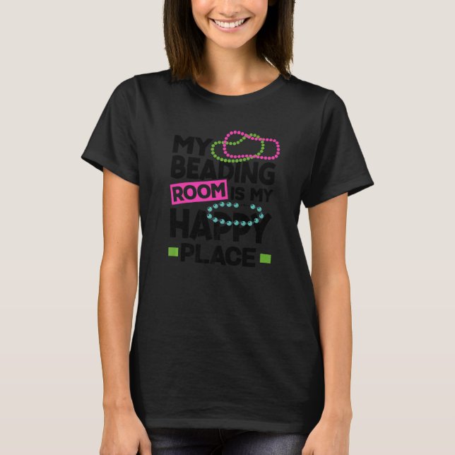 My Beading Room Is My Happy Place Beadwork Hand St T-Shirt (Front)