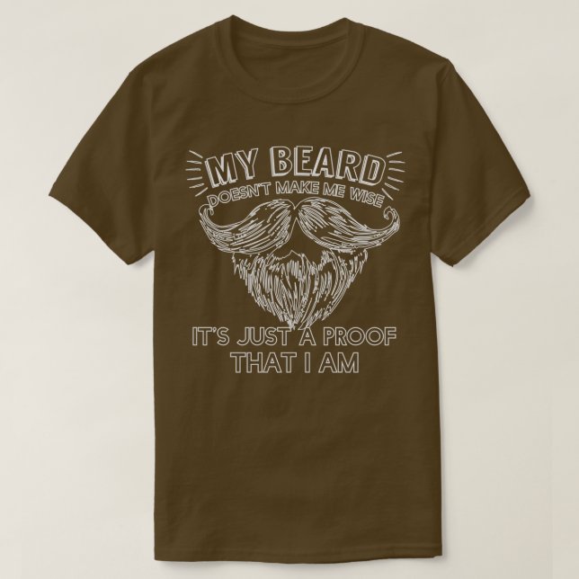 My Beard Doesnt Make Me Wise Just Proof 1 T-Shirt (Design Front)