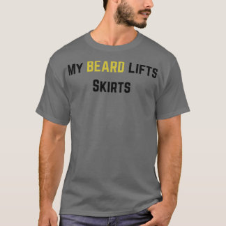 My Beard Lifts Skirts Beard quotes and Merchandise T-Shirt