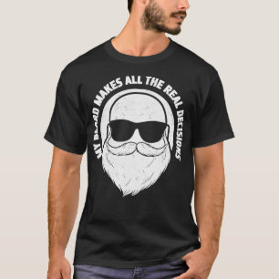 My Beard Makes All The Real Decisions Beard Full B T-Shirt
