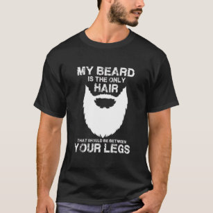 My Beard The Only Hair That Should Be Between Your T-Shirt