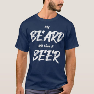 My Beard Will Have A Beer Funny Beer Beard Bearded T-Shirt