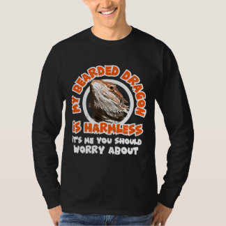 My Bearded Dragon Is Harmless Me You Worry About R T-Shirt