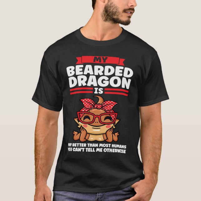 my bearded dragon is way better than most humans l T-Shirt (Front)
