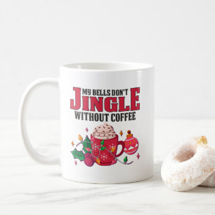 My Bells Don't Jingle Without Coffee, Christmas Coffee Mug