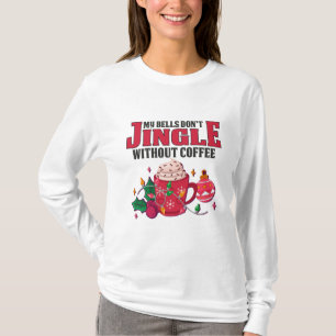 My Bells Don't Jingle Without Coffee, Christmas T-Shirt