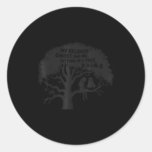 My Beloved Ghost Me Sitting In A Tree Dying Happy  Classic Round Sticker