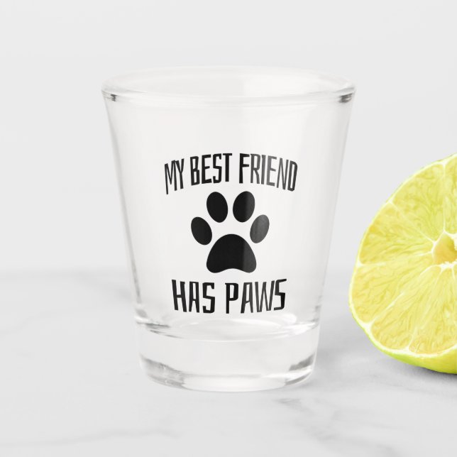 My Best Friend Has Paws - Dog Lovers      Shot Glass (Front)