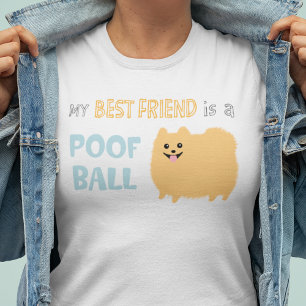 My Best Friend is a POOF BALL - Cute Pomeranian T-Shirt