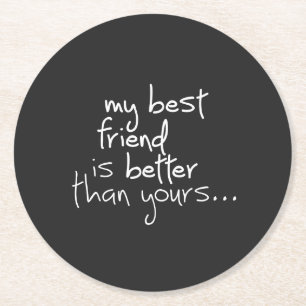 My best friend is better than yours... round paper coaster