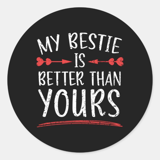 My Bestie Is Better Than Yours Best Friend Bff Fri Classic Round Sticker (Front)