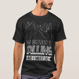 My Bestie Is Calling And I Must Go  T-Shirt