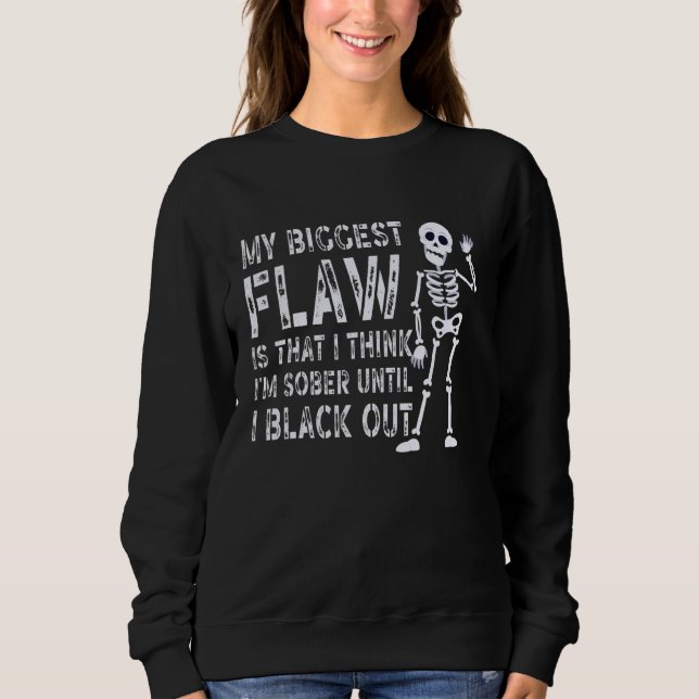 My Biggest Flaw Is That I Think I'm Sober Until I  Sweatshirt (Front)
