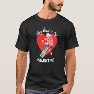 My Bird Is My Valentine  Pink Galah Cockatoo T-Shirt