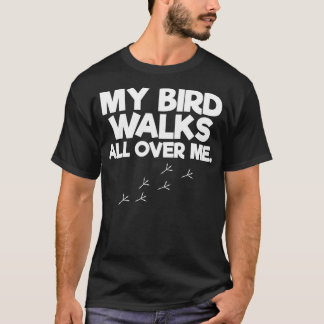 My Birds Walk All Over Me Bird Lover T-Shirt
