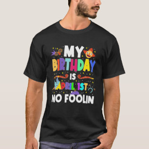 My Birthday Is April 1St No Foolin Prankster April T-Shirt