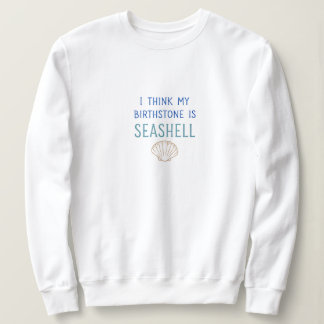 My birthstone is Seashell Sweatshirt