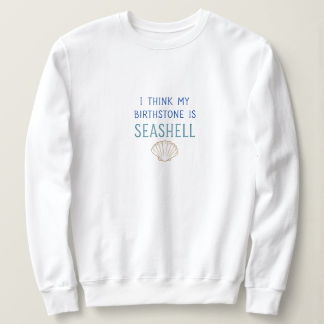 My birthstone is Seashell Sweatshirt (Design Front)