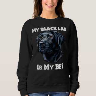 My Black Lab Is My Bff Lovable Black Lab Dog Owner Sweatshirt