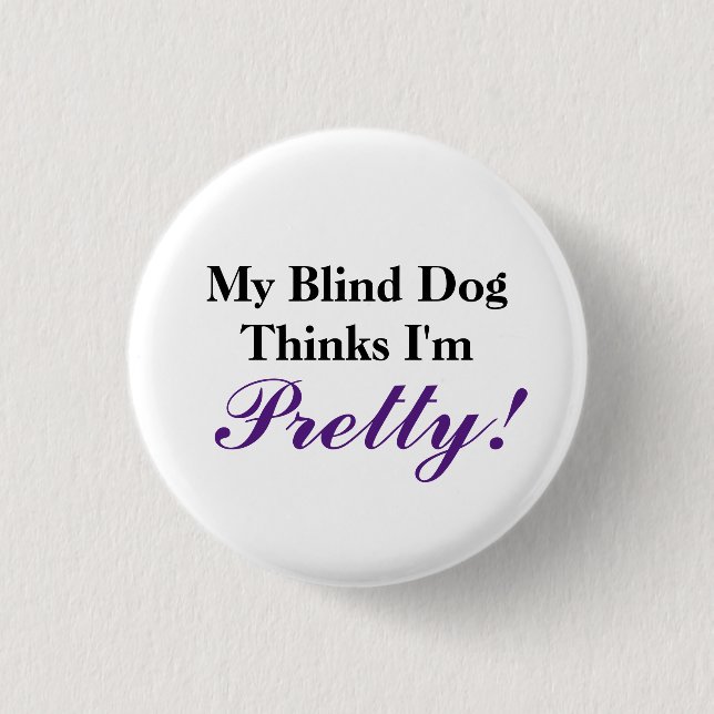 My blind dog thinks I'm pretty 1 Inch Round Button (Front)