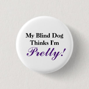 My blind dog thinks I'm pretty 1 Inch Round Button