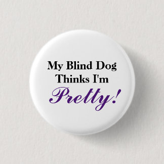 My blind dog thinks I'm pretty 1 Inch Round Button