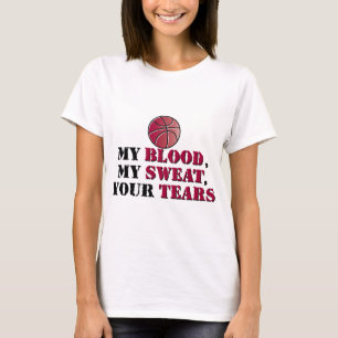 My blood, My sweat, Your tears - basketball T-Shirt