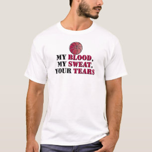 My blood, My sweat, Your tears - basketball T-Shirt
