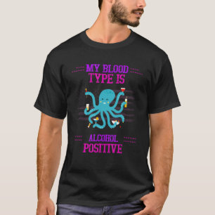 My Blood Type Is Alcohol Positive Saying Humour 1 T-Shirt