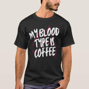 My Blood Type Is Coffee Caffeine Lover Funny  T-Shirt