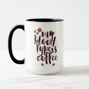 My Blood Type is Coffee (for Coffee Lovers) Mug