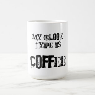 My Blood Type is Coffee Mug