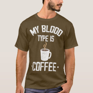 My Blood Type Is CoffeeCoffee T-Shirt