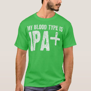 My Blood Type is IPA+ Positive Funny Craft Beer  T-Shirt