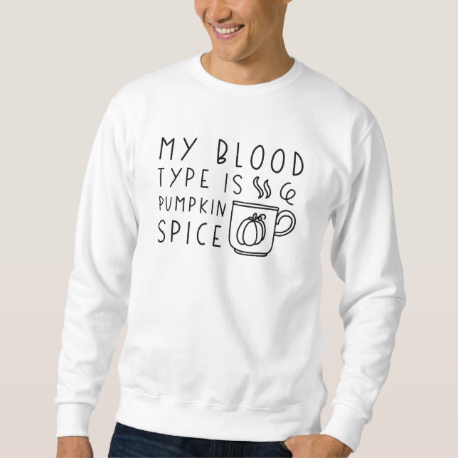 My Blood Type Is Pumpkin Spice Sweatshirt (Front)