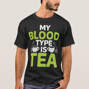 My Blood Type Is Tea Tea Tea Drinker Cup Of Tea 1 T-Shirt