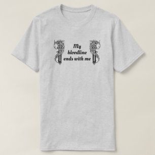 My bloodline ends with me T-Shirt