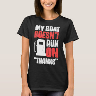 My Boat Doesn't Run On Thanks   Boat Owner T-Shirt