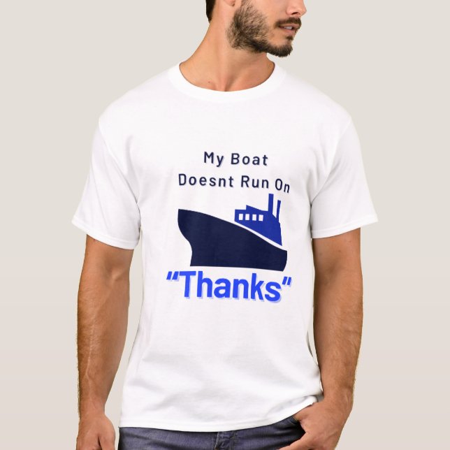 My Boat Doesn'T Run On Thanks Boat  T-Shirt (Front)